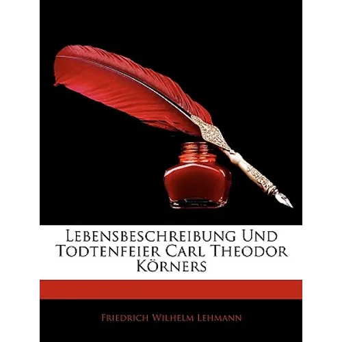 Lebensbeschreibung Und Todtenfeier Carl Theodor Korners