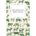 Buildings for Dairy Cattle - With Information on Cowsheds, Milking Sheds and Loose Boxes