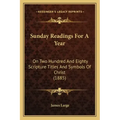 Sunday Readings for a Year: On Two Hundred and Eighty Scripture Titles and Symbols of Christ (1885)