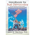 Handbook for True Democracy: How the Grassroots Can Create a Nation Of, By and For All the People Through the Evolution of Individual and Organizat