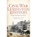 Civil War Lexington, Kentucky: Bluegrass Breeding Ground of Power