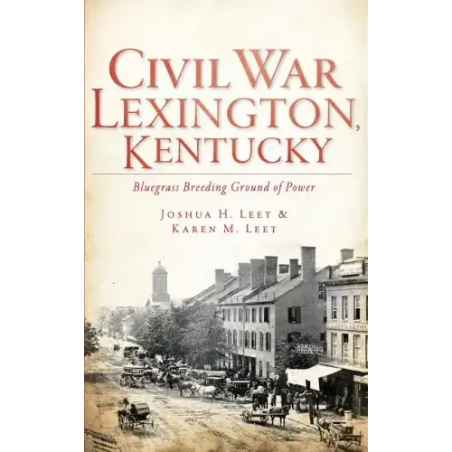 Civil War Lexington, Kentucky: Bluegrass Breeding Ground of Power