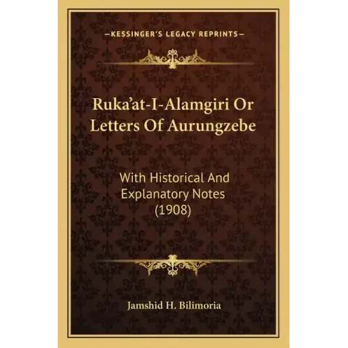 Ruka'at-I-Alamgiri Or Letters Of Aurungzebe: With Historical And Explanatory Notes (1908)