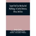 Serpent And Siva Worship And Mythology, In Central America, Africa, And Asia. And The Origin Of Serpent Worship. Two Treatises