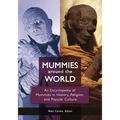 Mummies Around the World: An Encyclopedia of Mummies in History, Religion, and Popular Culture