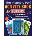 The Insanely Fun Activity Book For Kids: Color By Numbers, Connect The Dots, Mazes