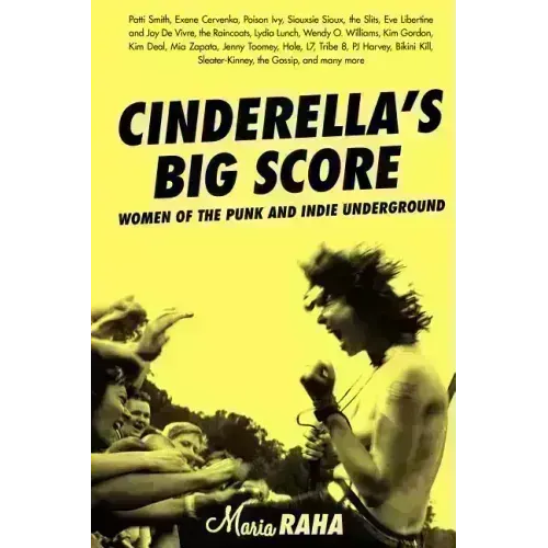 Cinderella's Big Score: Women of the Punk and Indie Underground