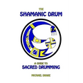 The Shamanic Drum: A Guide To Sacred Drumming