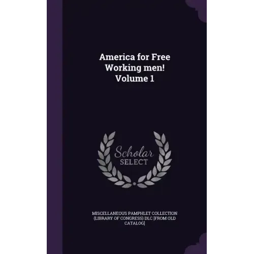 America for Free Working men! Volume 1