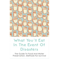 What You'll Eat In The Event Of Disasters: The Guide To Food And Water Preservation, Methods For Survival: Food Prep Guide For Disaster