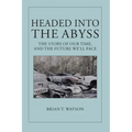 Headed Into the Abyss: The Story of Our Time, and the Future We'll Face