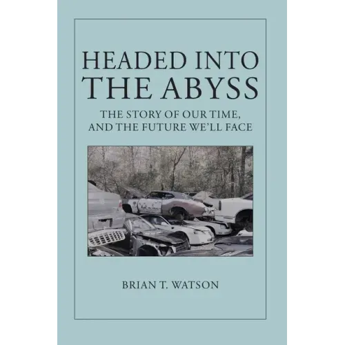 Headed Into the Abyss: The Story of Our Time, and the Future We'll Face