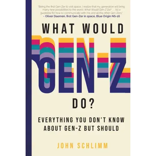 What Would Gen-Z Do?: Everything You Don't Know about Gen-Z But Should