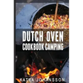 Dutch Oven Cookbook Camping: 50 Quick & Easy Dutch Oven Recipes For Camping And Outdoor Grilling
