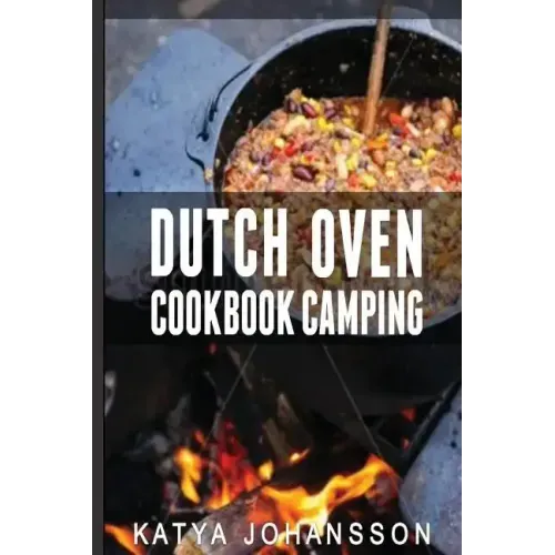 Dutch Oven Cookbook Camping: 50 Quick & Easy Dutch Oven Recipes For Camping And Outdoor Grilling