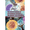The Understanding of Autoimmune Diseases and the journey into recovery.: Topics include:: Rheumatoid arthritis , Immune Systems, Diagnosis, Remission