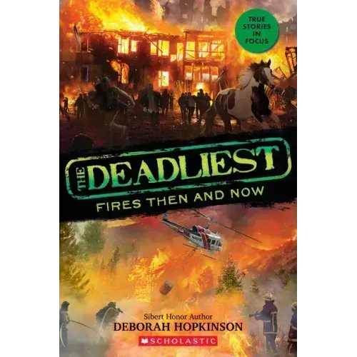 The Deadliest Fires Then and Now (the Deadliest #3, Scholastic Focus)
