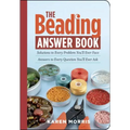 The Beading Answer Book: Solutions to Every Problem You'll Ever Face; Answers to Every Question You'll Ever Ask