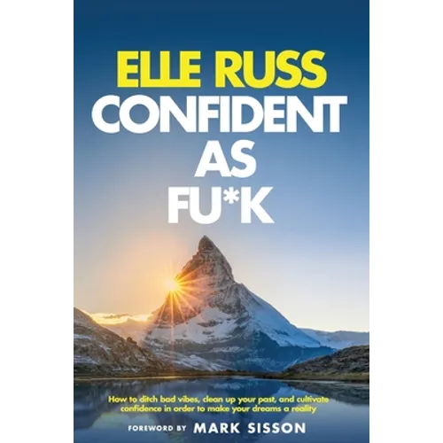 Confident As Fu*k: How to ditch bad vibes, clean up your past, and cultivate confidence in order to make your dreams a reality