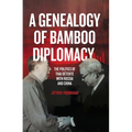 A Genealogy of Bamboo Diplomacy: The Politics of Thai Détente with Russia and China
