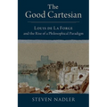 The Good Cartesian: Louis de la Forge and the Rise of a Philosophical Paradigm