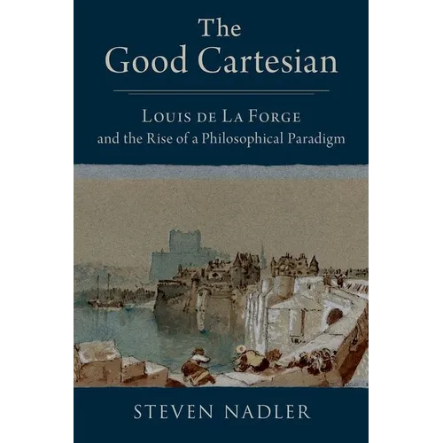 The Good Cartesian: Louis de la Forge and the Rise of a Philosophical Paradigm