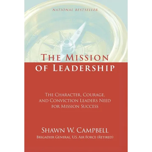 The Mission of Leadership: The Character, Courage, and Conviction Leaders Need for Mission Success