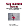 Your Beautiful Trauma: A practical guide to help you convert crisis into full-scale transformation