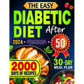 The Easy Diabetic Diet Cookbook After 50: 2000 Days of Delicious Low-Carb, and Low-Sugar Recipes to Master Pre-Diabetes, Type 1 & 2 Diabetes Beyond 50