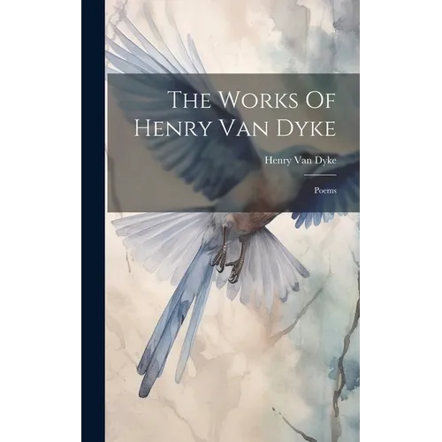 The Works Of Henry Van Dyke: Poems