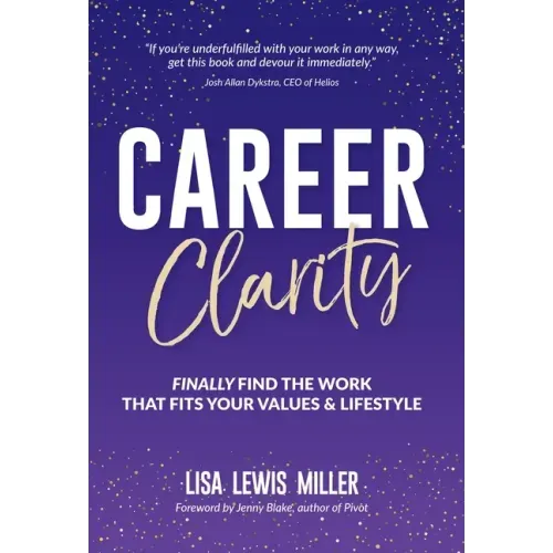 Career Clarity: Finally Find the Work That Fits Your Values and Your Lifestyle