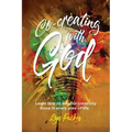 Co-creating with God: Learn how to let your creativity loose in every area of life.