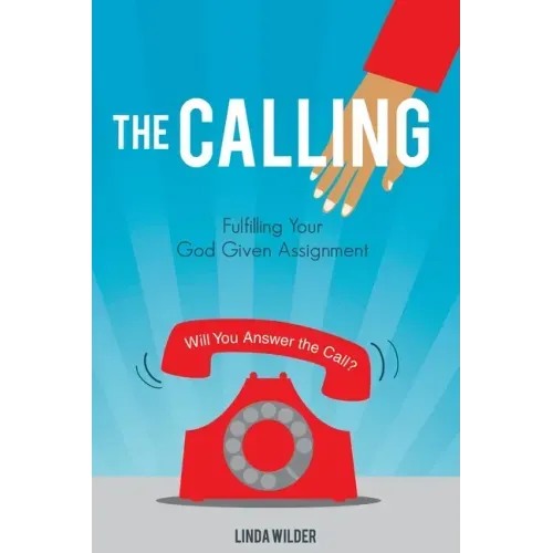 The Calling: Fulfilling Your God Given Assignment