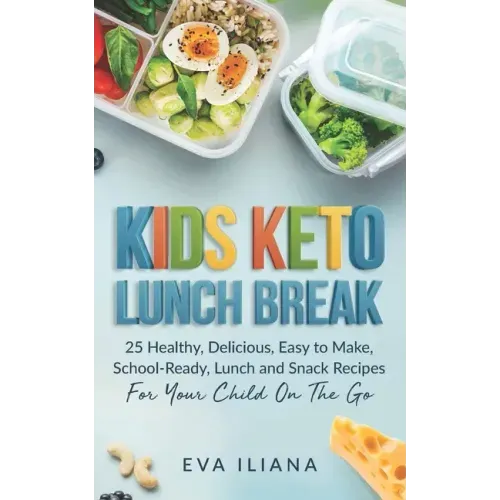 Keto Kids Lunch Break: 25 Healthy, Delicious, Easy To Make, Schoolready Lunch And Snack Recipes For Your Child On The Go