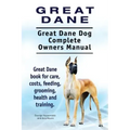 Great Dane. Great Dane Dog Complete Owners Manual. Great Dane book for care, costs, feeding, grooming, health and training.