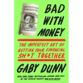 Bad with Money: The Imperfect Art of Getting Your Financial Sh*t Together