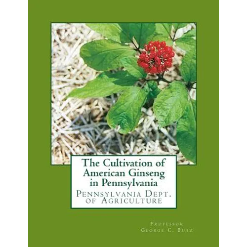The Cultivation of American Ginseng in Pennsylvania: Pennsylvania Dept. of Agriculture