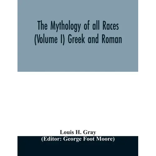 The Mythology of all races (Volume I) Greek and Roman