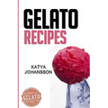 Gelato Recipes: Make Delicious Homemade Gelato And Sorbet