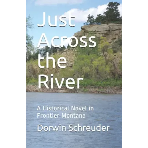 Just Across the River: A Historical Novel in Frontier Montana