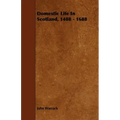 Domestic Life In Scotland, 1488 - 1688
