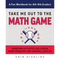 Take Me Out to the Math Game: Home Run Activities, Big League Word Problems and Hard Ball Quizzes--A Fun Workbook for 4-6th Graders