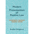 Modern Protestantism and Positive Law: The Contours of a Continental Theological Tradition