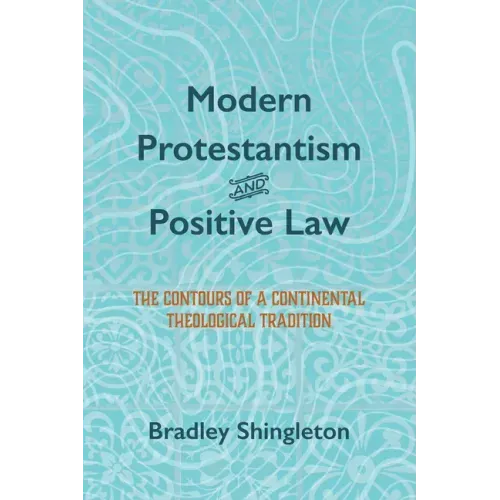 Modern Protestantism and Positive Law: The Contours of a Continental Theological Tradition