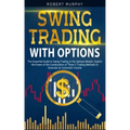 Swing Trading with Options: The Essential Guide to Swing Trading in the Options Market. Exploit the Power of the Combination of These 2 Trading Me