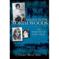 Tragedy in the North Woods:: The Murders of James Hicks