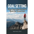 Goal Setting: 10 Easy Steps To Keep Motivated & Master Your Personal Goals