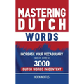Mastering Dutch Words: Increase Your Vocabulary with Over 3,000 Dutch Words in Context