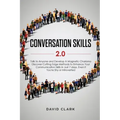 Conversation Skills 2.0: Talk to Anyone and Develop A Magnetic Charisma: Discover Cutting Edge Methods to Enhance Your Communication Skills in Just 7