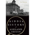 Hidden History of Ashland, Oregon